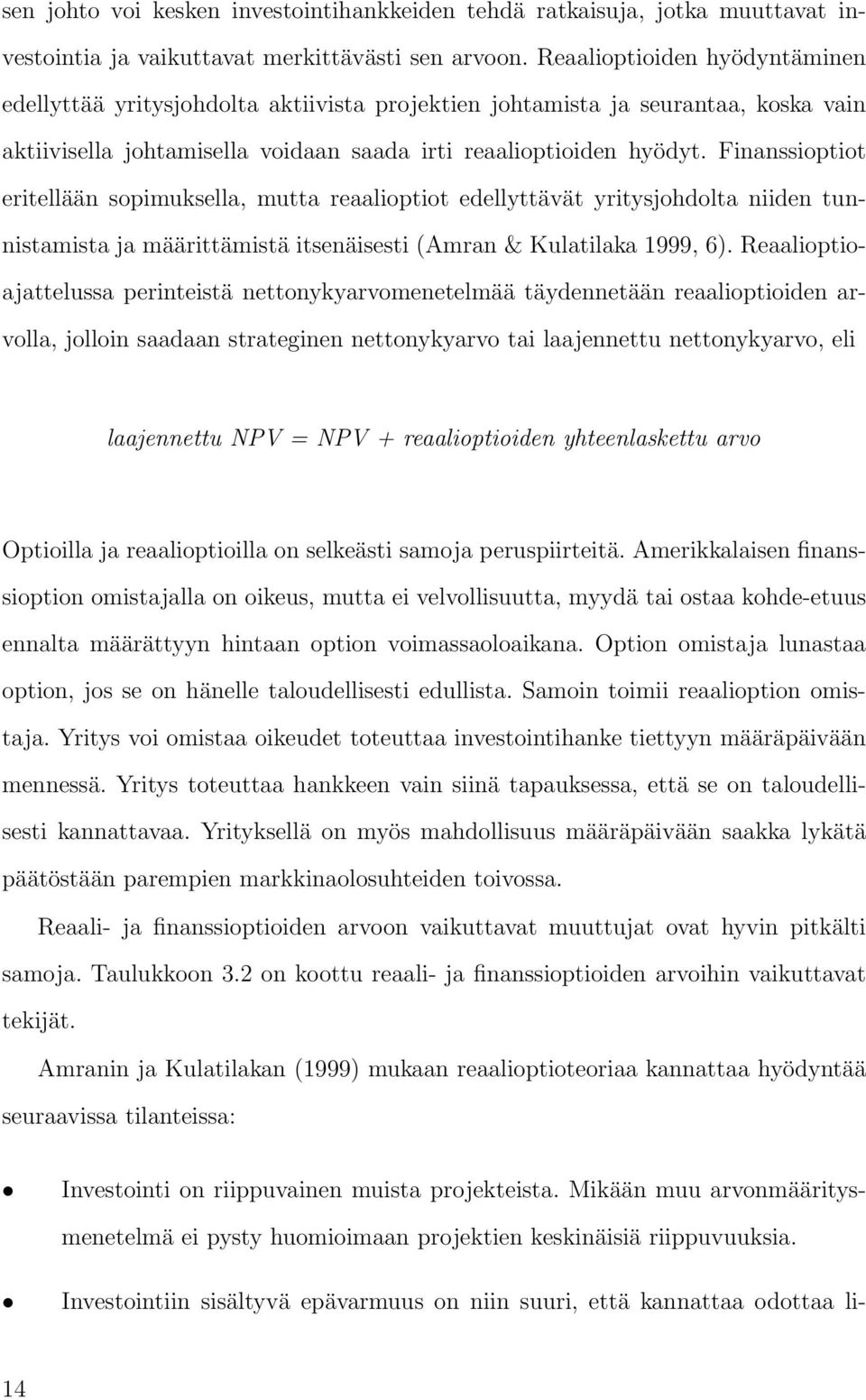 Finanssioptiot eritellään sopimuksella, mutta reaalioptiot edellyttävät yritysjohdolta niiden tunnistamista ja määrittämistä itsenäisesti (Amran & Kulatilaka 1999, 6).