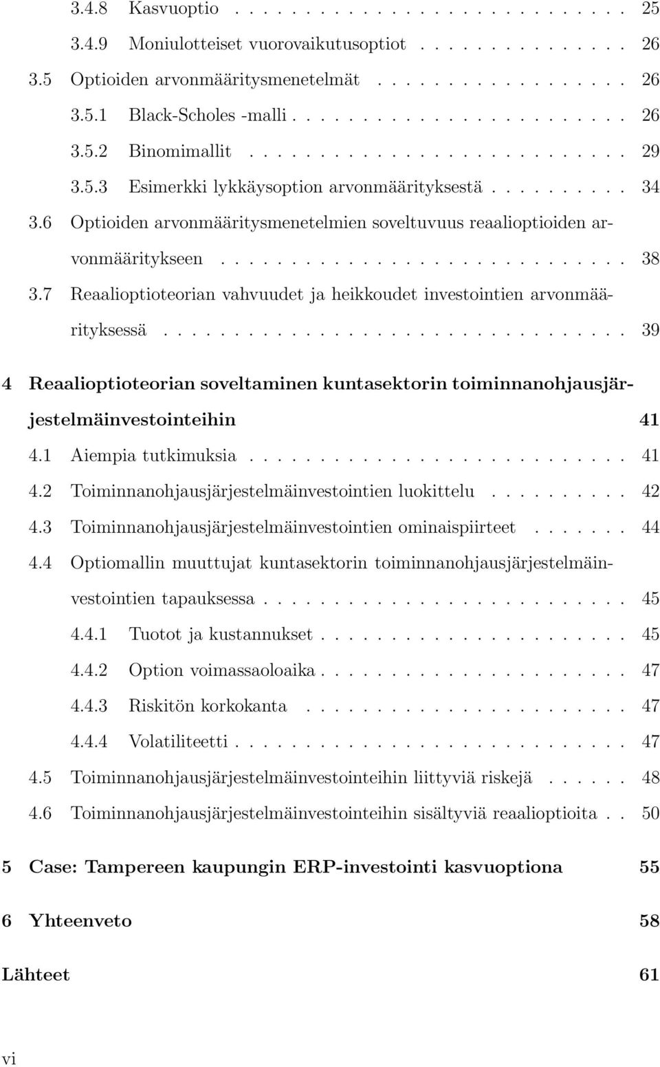 7 Reaalioptioteorian vahvuudet ja heikkoudet investointien arvonmäärityksessä................................. 39 4 Reaalioptioteorian soveltaminen kuntasektorin toiminnanohjausjärjestelmäinvestointeihin 41 4.