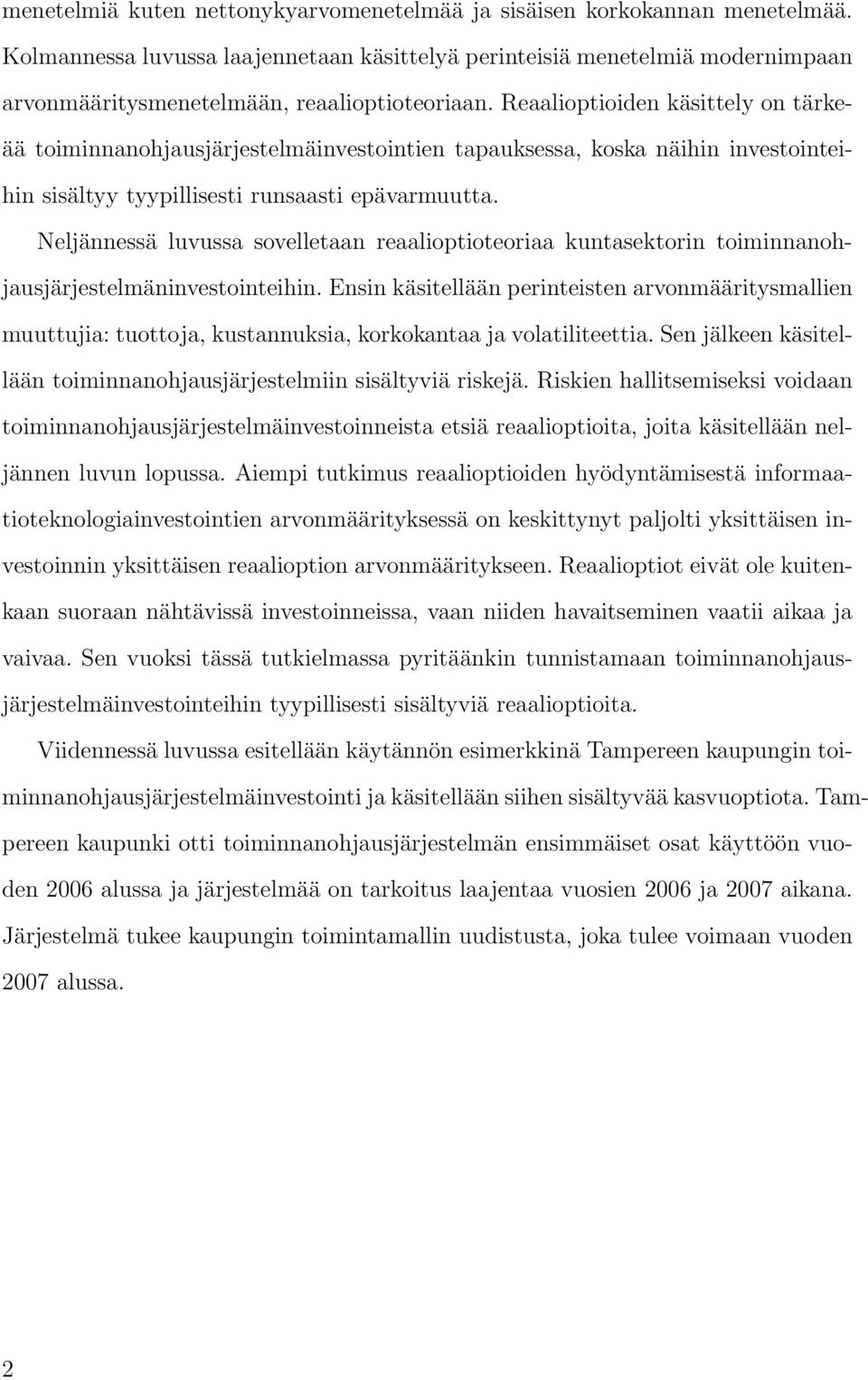 Reaalioptioiden käsittely on tärkeää toiminnanohjausjärjestelmäinvestointien tapauksessa, koska näihin investointeihin sisältyy tyypillisesti runsaasti epävarmuutta.