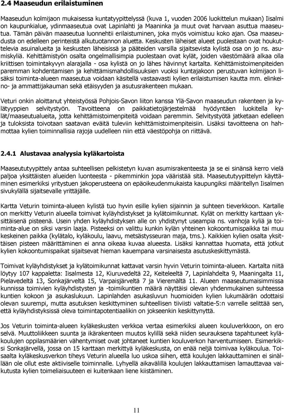 Keskusten läheiset alueet puolestaan ovat houkuttelevia asuinalueita ja keskusten läheisissä ja pääteiden varsilla sijaitsevista kylistä osa on jo ns. asumiskyliä.