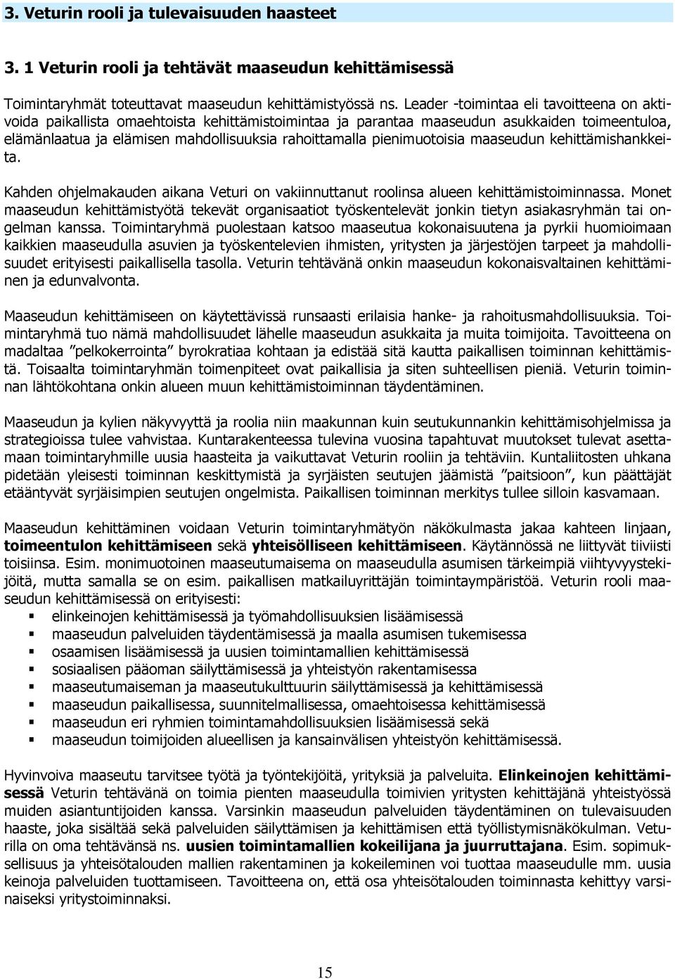 pienimuotoisia maaseudun kehittämishankkeita. Kahden ohjelmakauden aikana Veturi on vakiinnuttanut roolinsa alueen kehittämistoiminnassa.