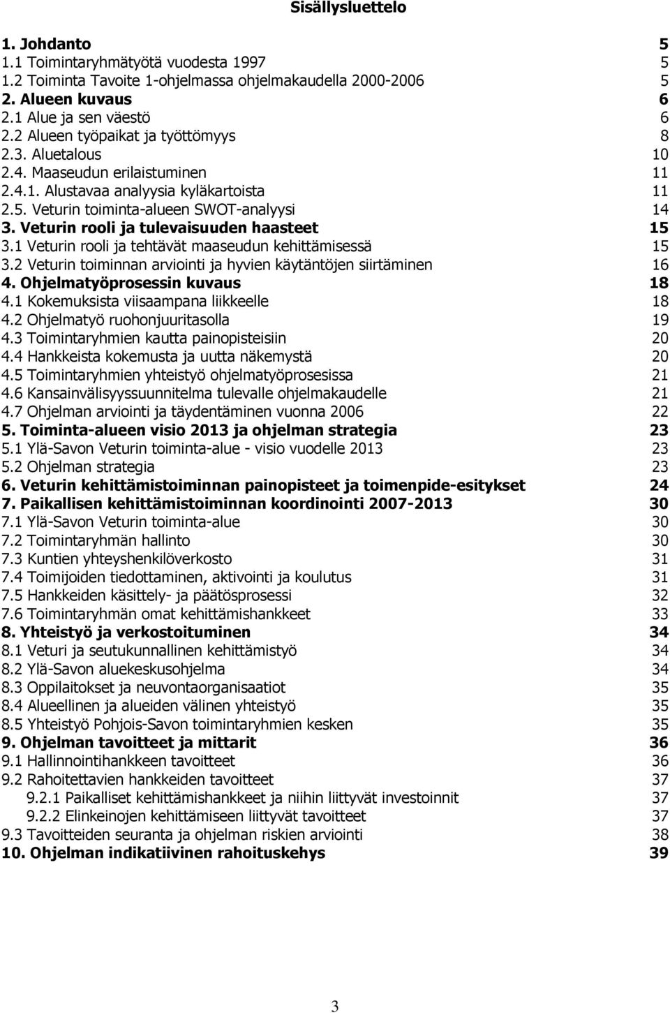 Veturin rooli ja tulevaisuuden haasteet 15 3.1 Veturin rooli ja tehtävät maaseudun kehittämisessä 15 3.2 Veturin toiminnan arviointi ja hyvien käytäntöjen siirtäminen 16 4.