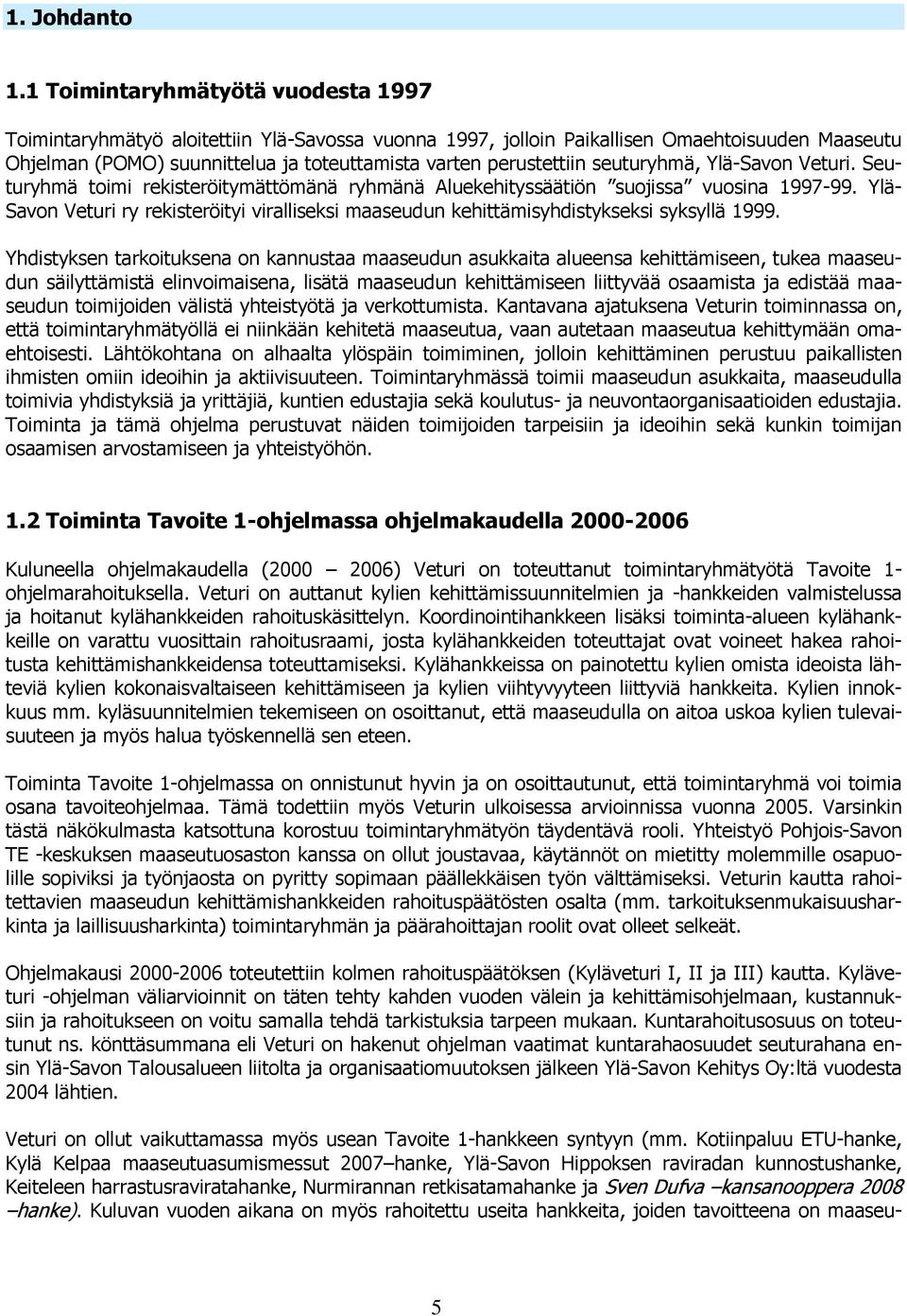 seuturyhmä, Ylä-Savon Veturi. Seuturyhmä toimi rekisteröitymättömänä ryhmänä Aluekehityssäätiön suojissa vuosina 1997-99.