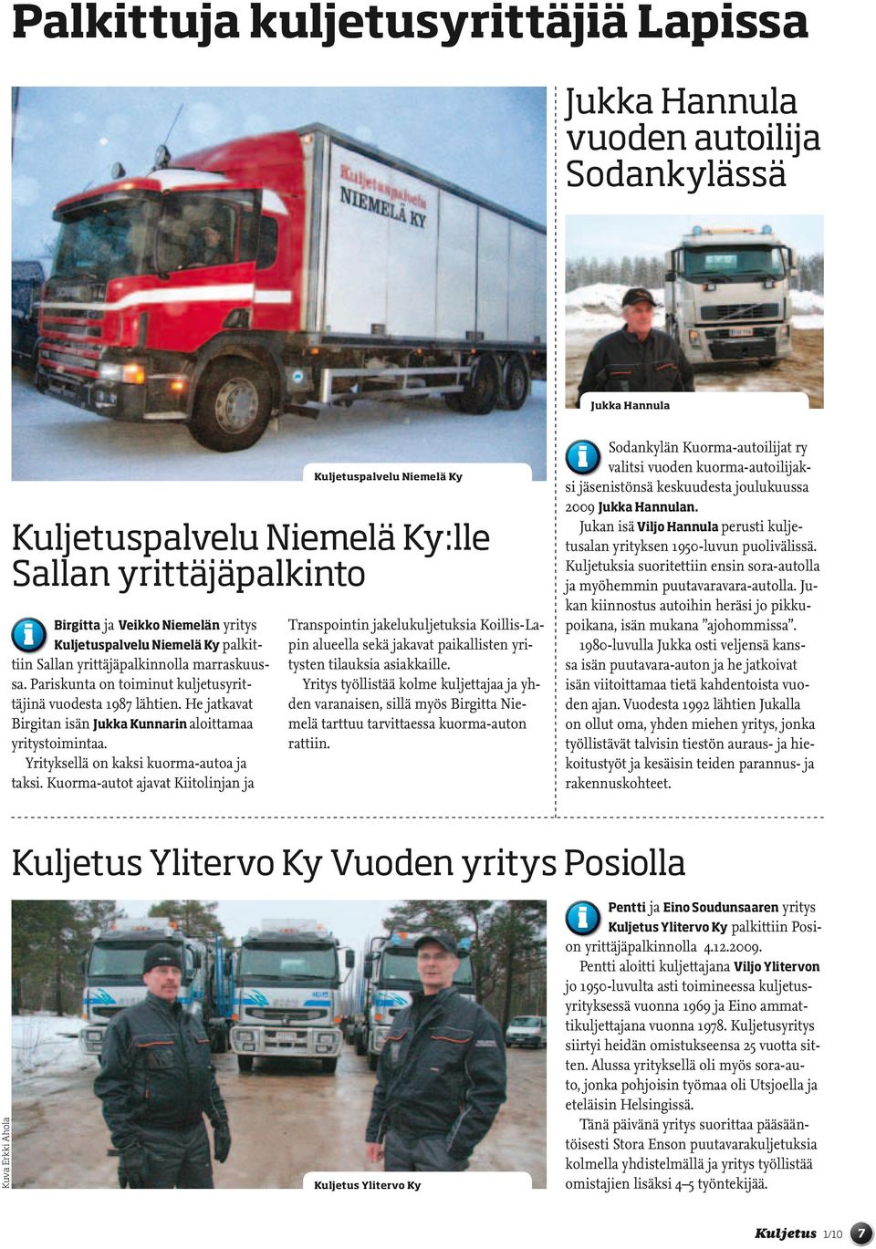 He jatkavat Birgitan isän Jukka Kunnarin aloittamaa yritystoimintaa. Yrityksellä on kaksi kuorma-autoa ja taksi.
