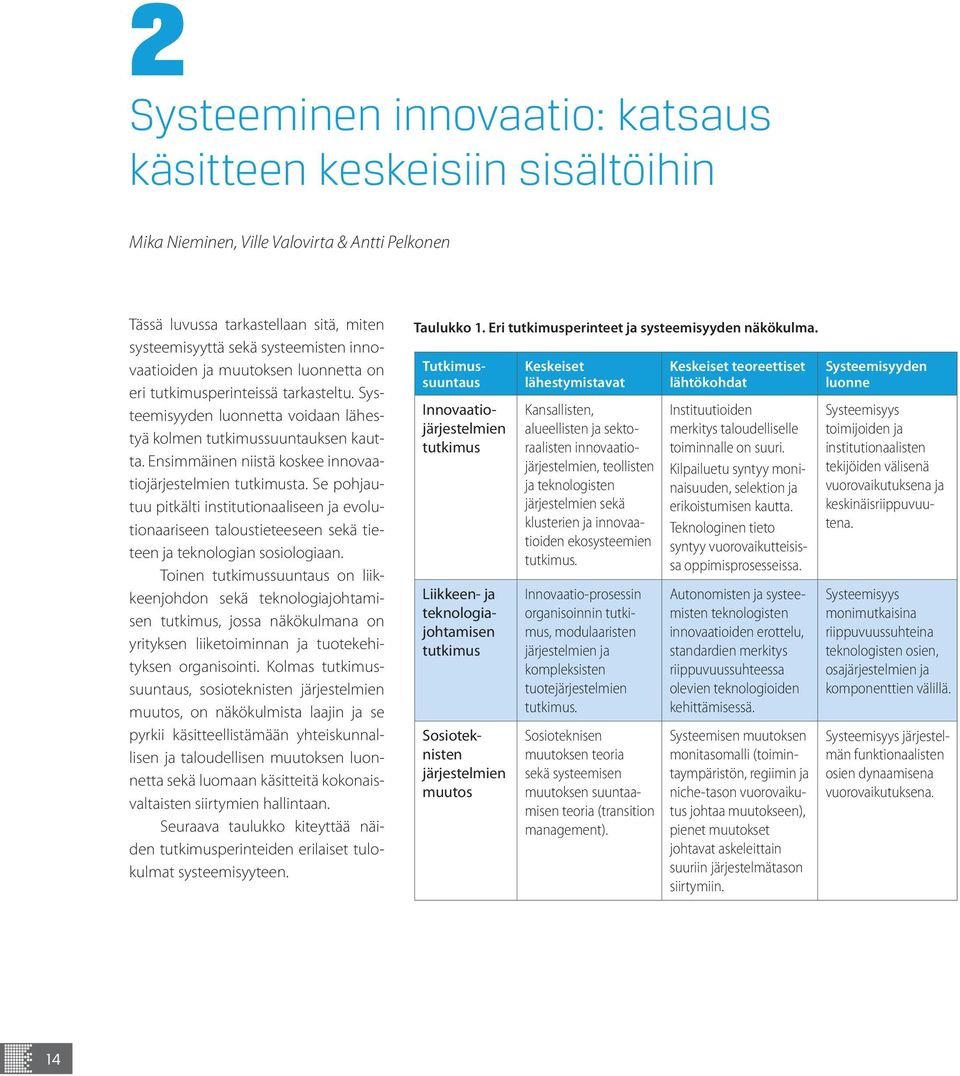 Ensimmäinen niistä koskee innovaatiojärjestelmien tutkimusta. Se pohjautuu pitkälti institutionaaliseen ja evolutionaariseen taloustieteeseen sekä tieteen ja teknologian sosiologiaan.