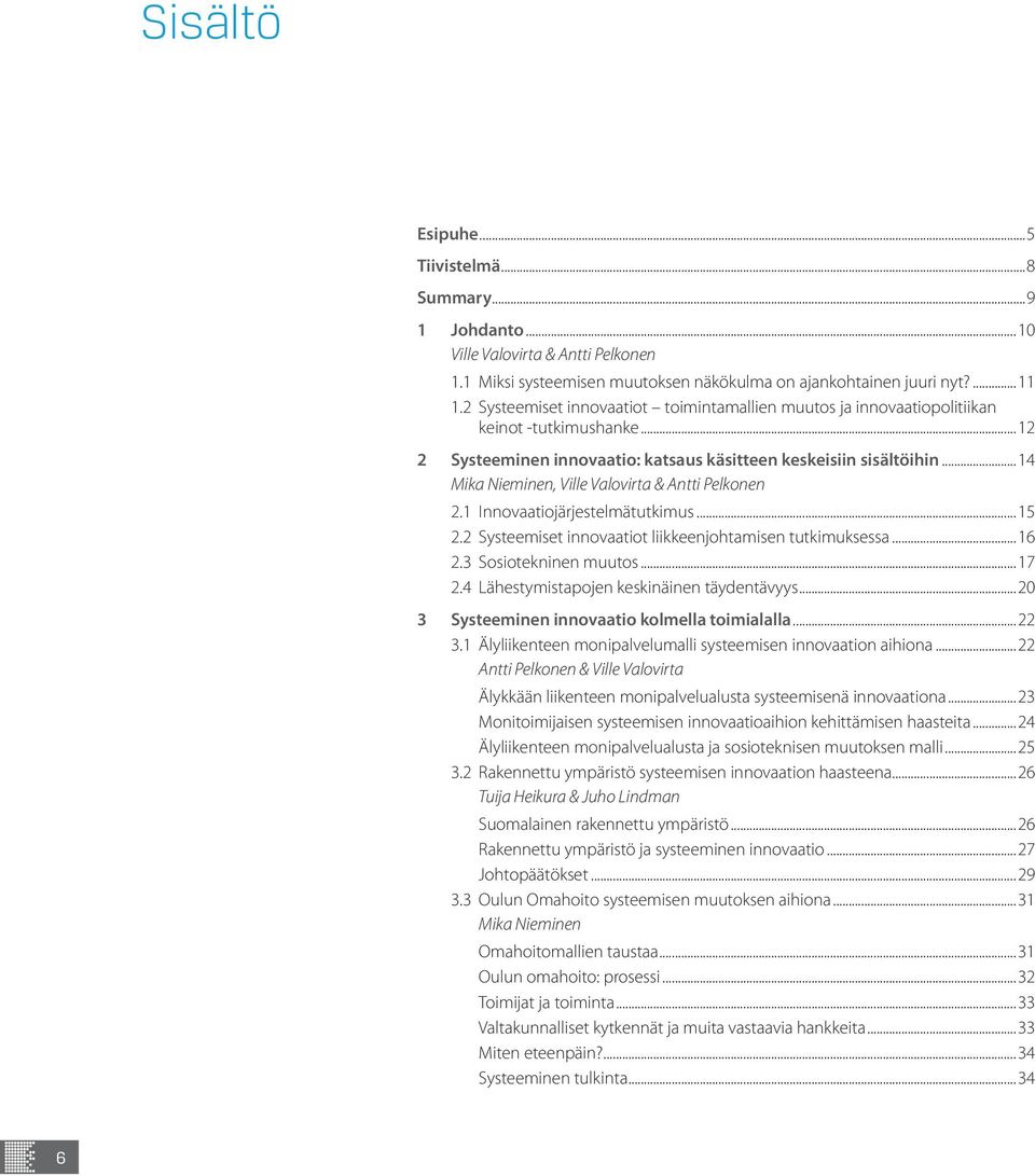 ..14 Mika Nieminen, Ville Valovirta & Antti Pelkonen 2.1 Innovaatiojärjestelmätutkimus...15 2.2 Systeemiset innovaatiot liikkeenjohtamisen tutkimuksessa...16 2.3 Sosiotekninen muutos...17 2.