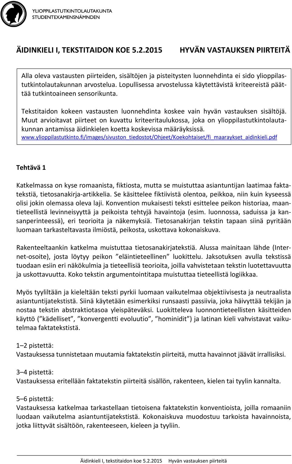 Muut arvioitavat piirteet on kuvattu kriteeritaulukossa, joka on ylioppilastutkintolautakunnan antamissa äidinkielen koetta koskevissa määräyksissä. www.ylioppilastutkinto.fi/images/sivuston_tiedostot/ohjeet/koekohtaiset/fi_maaraykset_aidinkieli.
