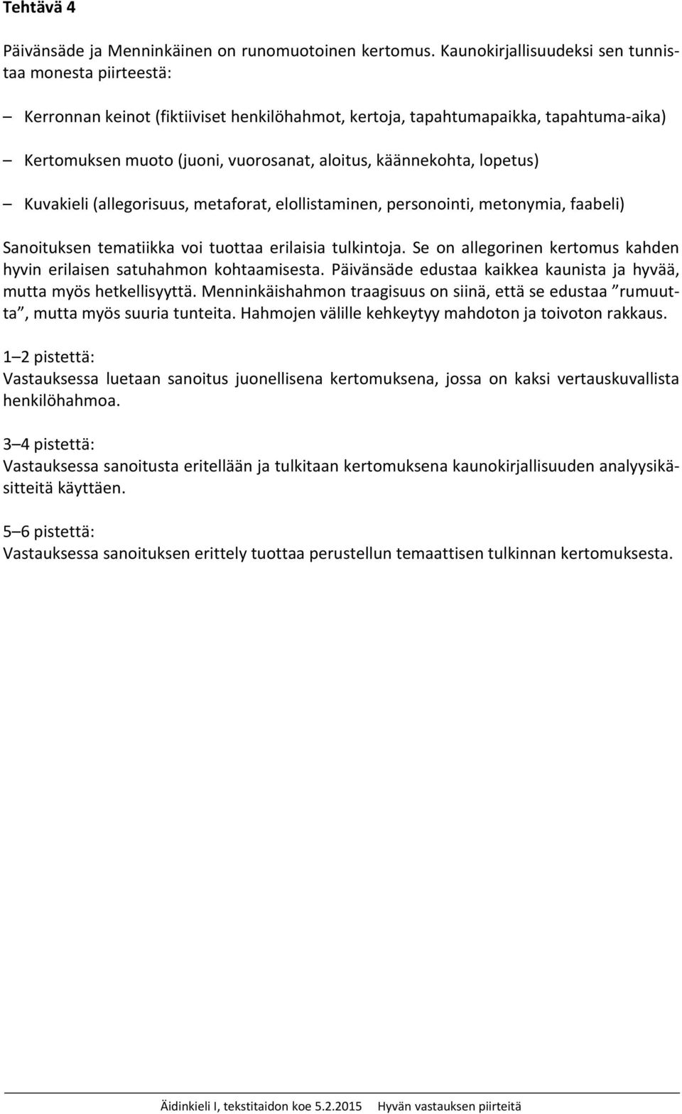käännekohta, lopetus) Kuvakieli (allegorisuus, metaforat, elollistaminen, personointi, metonymia, faabeli) Sanoituksen tematiikka voi tuottaa erilaisia tulkintoja.