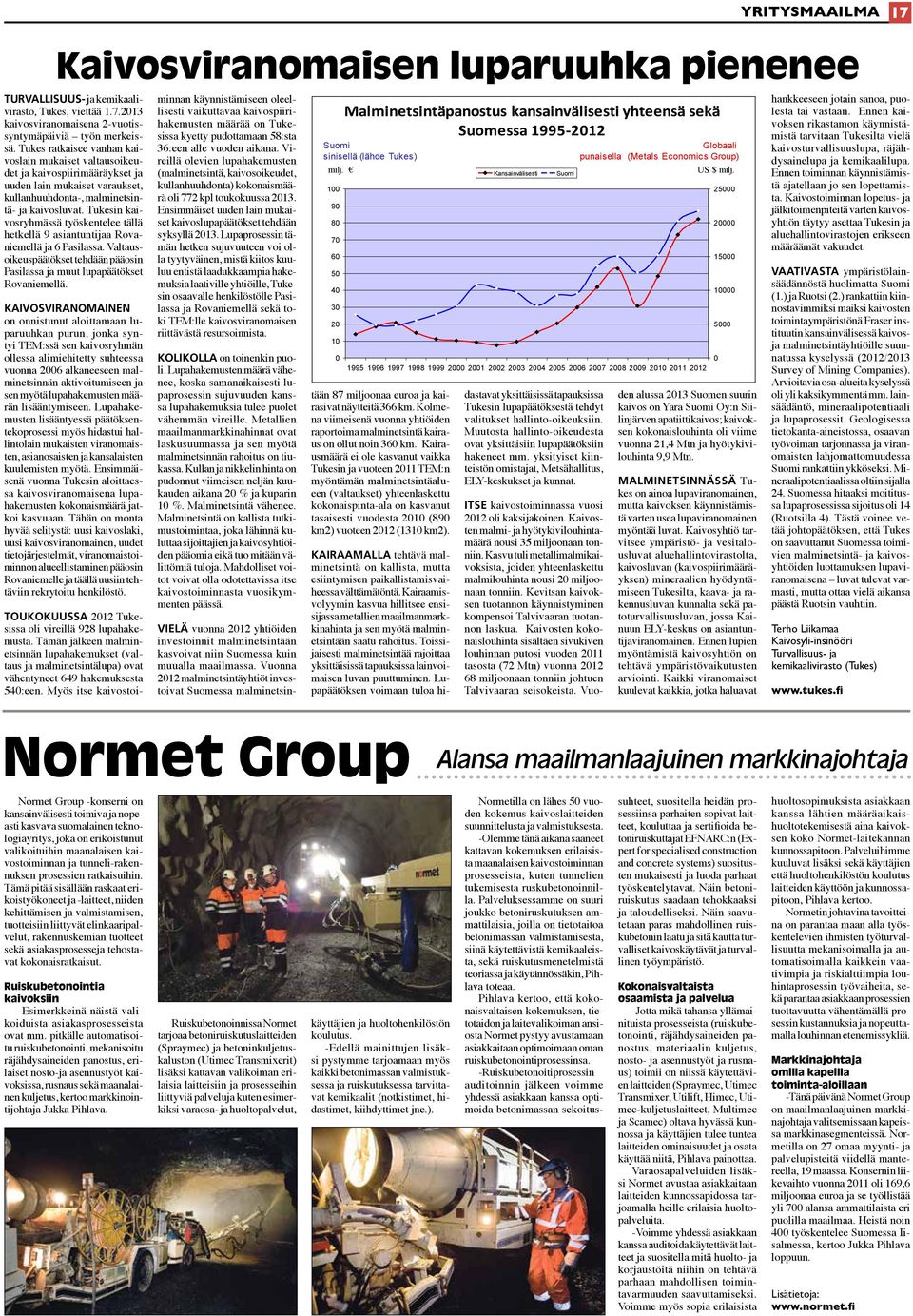 Tukesin kaivosryhmässä työskentelee tällä hetkellä 9 asiantuntijaa Rovaniemellä ja 6 Pasilassa. Valtausoikeuspäätökset tehdään pääosin Pasilassa ja muut lupapäätökset Rovaniemellä.