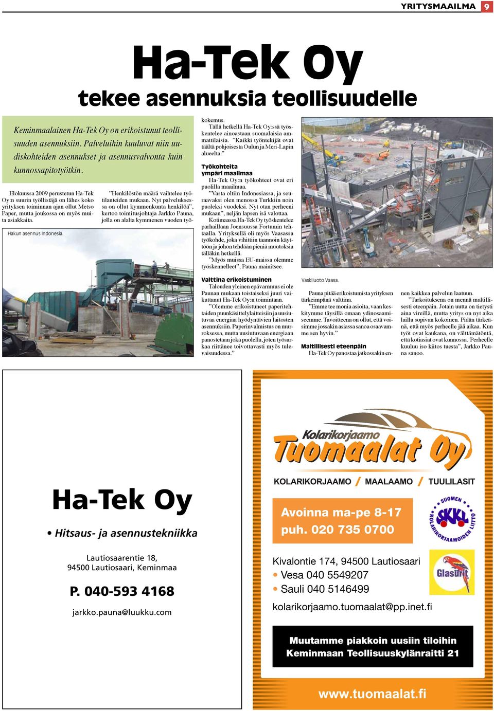 Elokuussa 2009 perustetun Ha-Tek Oy:n suurin työllistäjä on lähes koko yrityksen toiminnan ajan ollut Metso Paper, mutta joukossa on myös muita asiakkaita. Hakun asennus Indonesia.