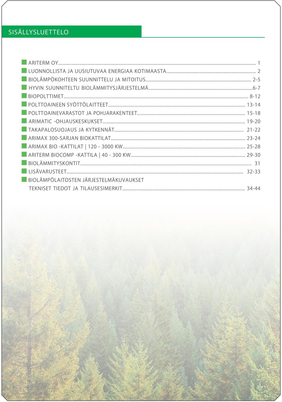 .. 15-18 ARIMATIC -OHJAUSKESKUKSET... 19- takapalosuojaus ja kytkennät... 21-22 Arimax 300-sarjan biokattilat... 23-24 Arimax BIO -t 1-3000 kw.