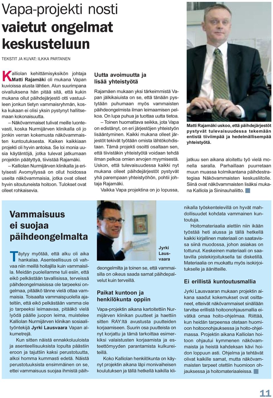 Näkövammaiset tulivat meille luontevasti, koska Nurmijärven klinikalla oli jo jonkin verran kokemusta näkövammaisten kuntoutuksesta. Kaiken kaikkiaan projekti oli hyvin antoisa.