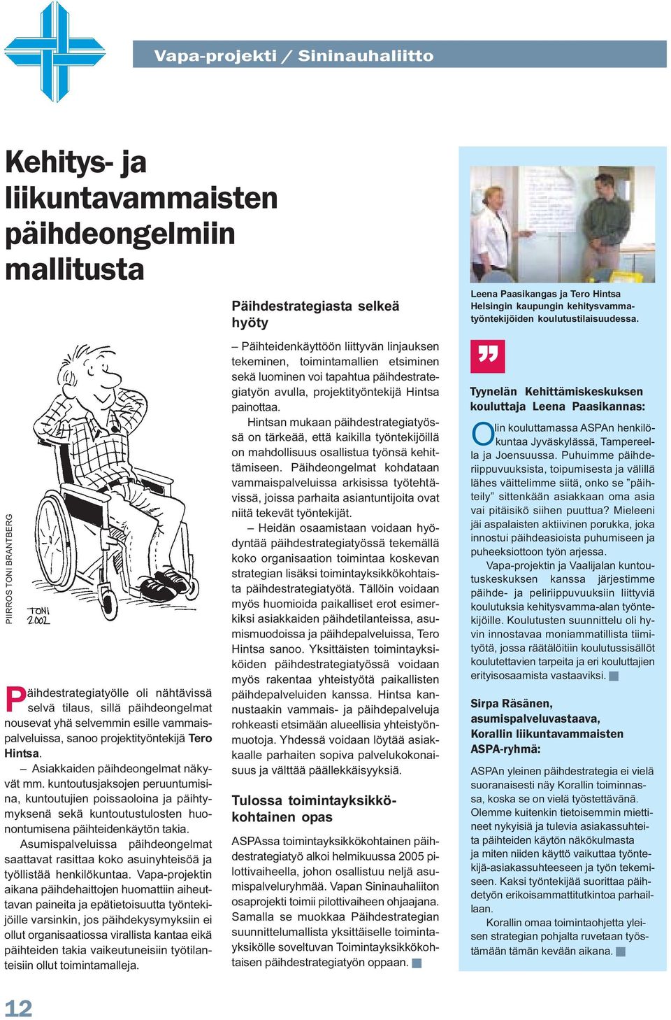kuntoutusjaksojen peruuntumisina, kuntoutujien poissaoloina ja päihtymyksenä sekä kuntoutustulosten huonontumisena päihteidenkäytön takia.
