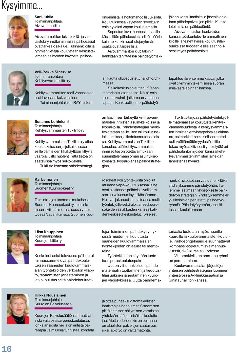 Sopeutumisvalmennuskursseilla käsitellään päihdeasioita siinä määrin kuin ne kunkin osallistujaryhmän osalta ovat tarpeellisia.