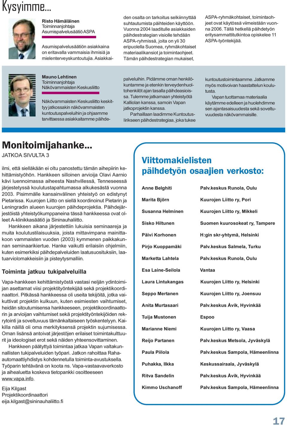 Vuonna 2004 laaditulle asiakkaiden päihdestrategian visiolle tehdään ASPA-ryhmissä, joita on yli 30 eripuolella Suomea, ryhmäkohtaiset materiaalikansiot ja toimintaohjeet.