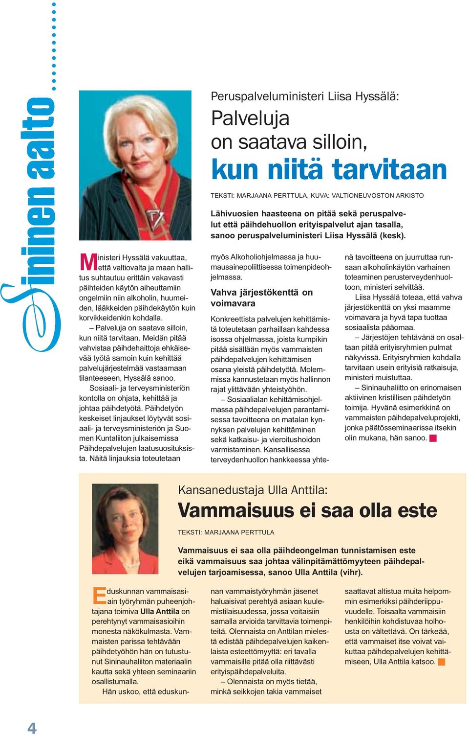 Palveluja on saatava silloin, kun niitä tarvitaan. Meidän pitää vahvistaa päihdehaittoja ehkäisevää työtä samoin kuin kehittää palvelujärjestelmää vastaamaan tilanteeseen, Hyssälä sanoo.