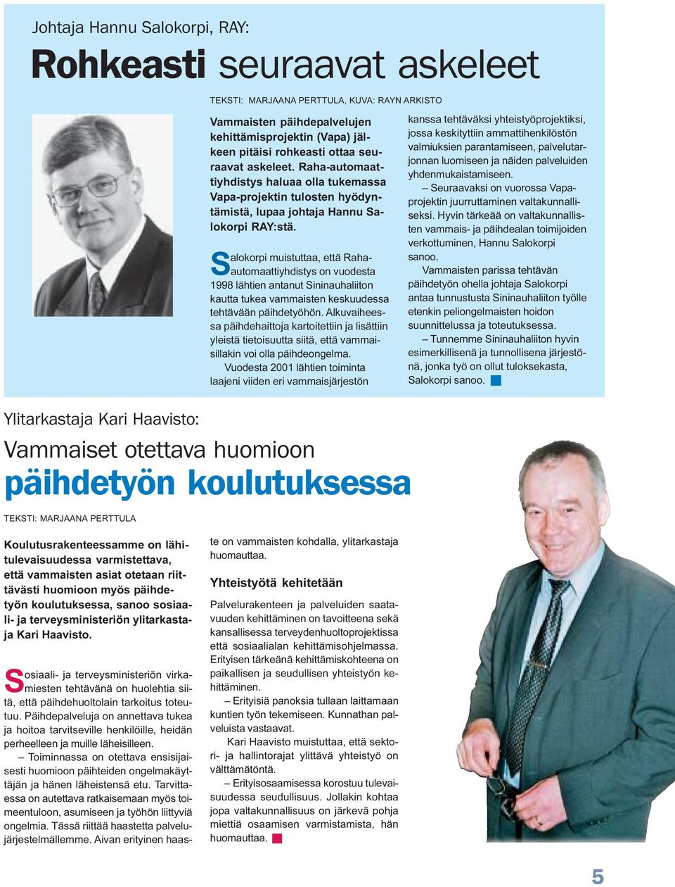Toiminnassa on otettava ensisijaisesti huomioon päihteiden ongelmakäyttäjän ja hänen läheistensä etu. Tarvittaessa on autettava ratkaisemaan myös toimeentuloon, asumiseen ja työhön liittyviä ongelmia.