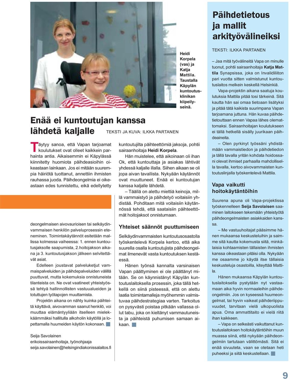 Päihdeongelmia ei oikeastaan edes tunnistettu, eikä edellytetty deongelmaisen aivovaurioisen tai selkäydinvammaisen henkilön palveluprosessin eteneminen.