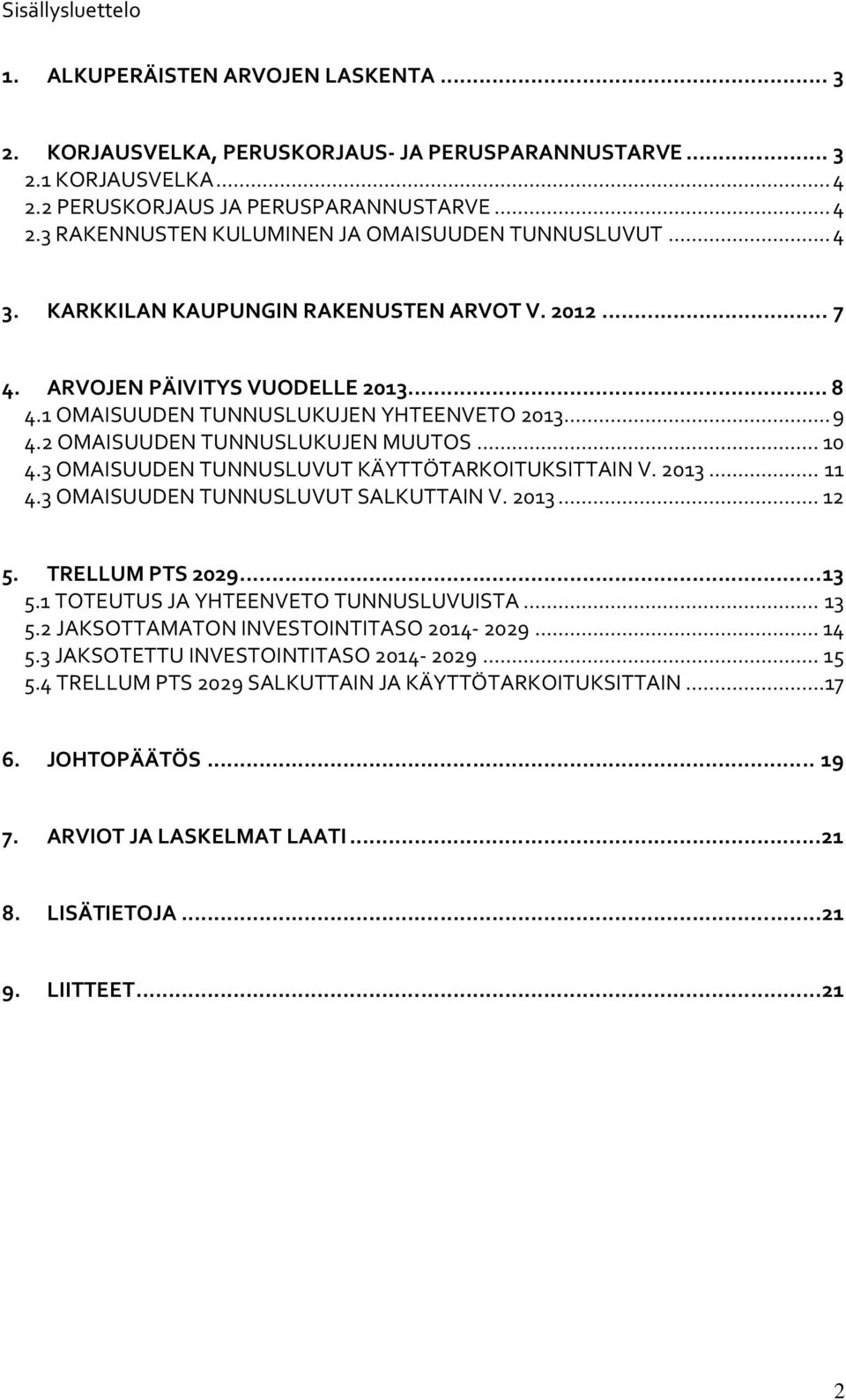 3 OMAISUUDEN TUNNUSLUVUT KÄYTTÖTARKOITUKSITTAIN V. 2013... 11 4.3 OMAISUUDEN TUNNUSLUVUT SALKUTTAIN V. 2013... 12 5. TRELLUM PTS 2029... 13 5.1 TOTEUTUS JA YHTEENVETO TUNNUSLUVUISTA... 13 5.2 JAKSOTTAMATON INVESTOINTITASO 2014-2029.