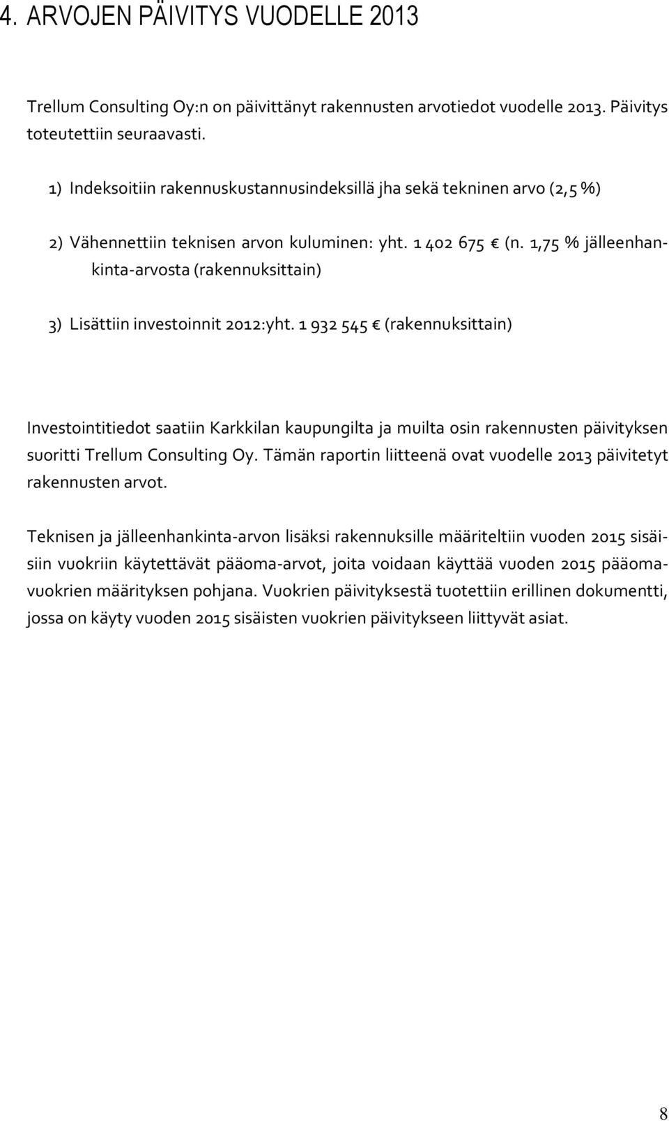 1,75 % jälleenhankinta-arvosta (rakennuksittain) 3) Lisättiin investoinnit 2012:yht.