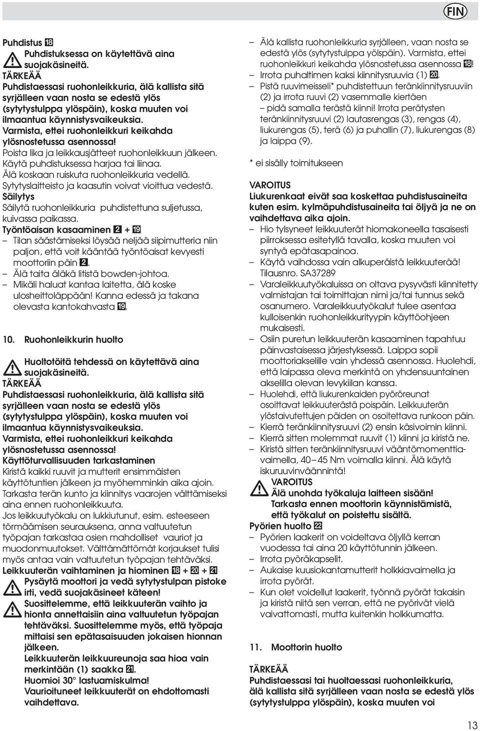 Varmista, ettei ruohonleikkuri keikahda ylösnostetussa asennossa! Poista lika ja leikkausjätteet ruohonleikkuun jälkeen. Käytä puhdistuksessa harjaa tai liinaa.