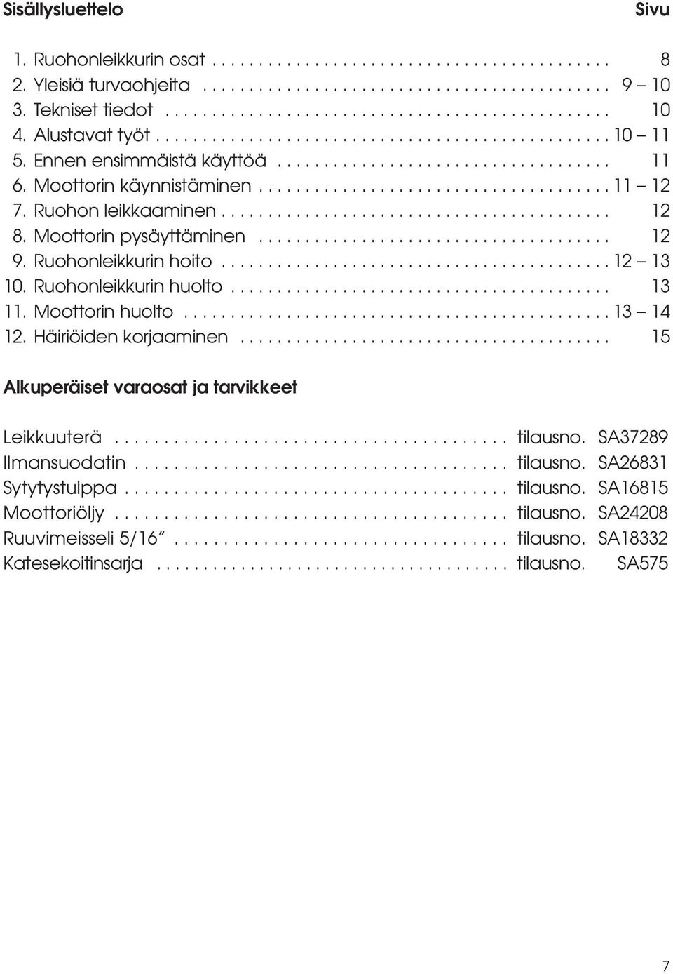 Ruohon leikkaaminen.......................................... 12 8. Moottorin pysäyttäminen...................................... 12 9. Ruohonleikkurin hoito..........................................12 13 10.