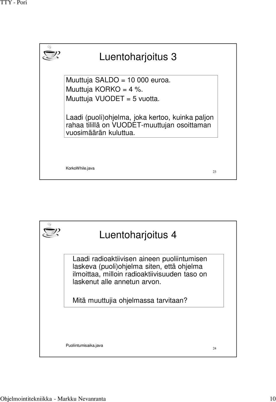 java 23 Luentoharjoitus 4 Laadi radioaktiivisen aineen puoliintumisen laskeva (puoli)ohjelma siten, että ohjelma ilmoittaa,