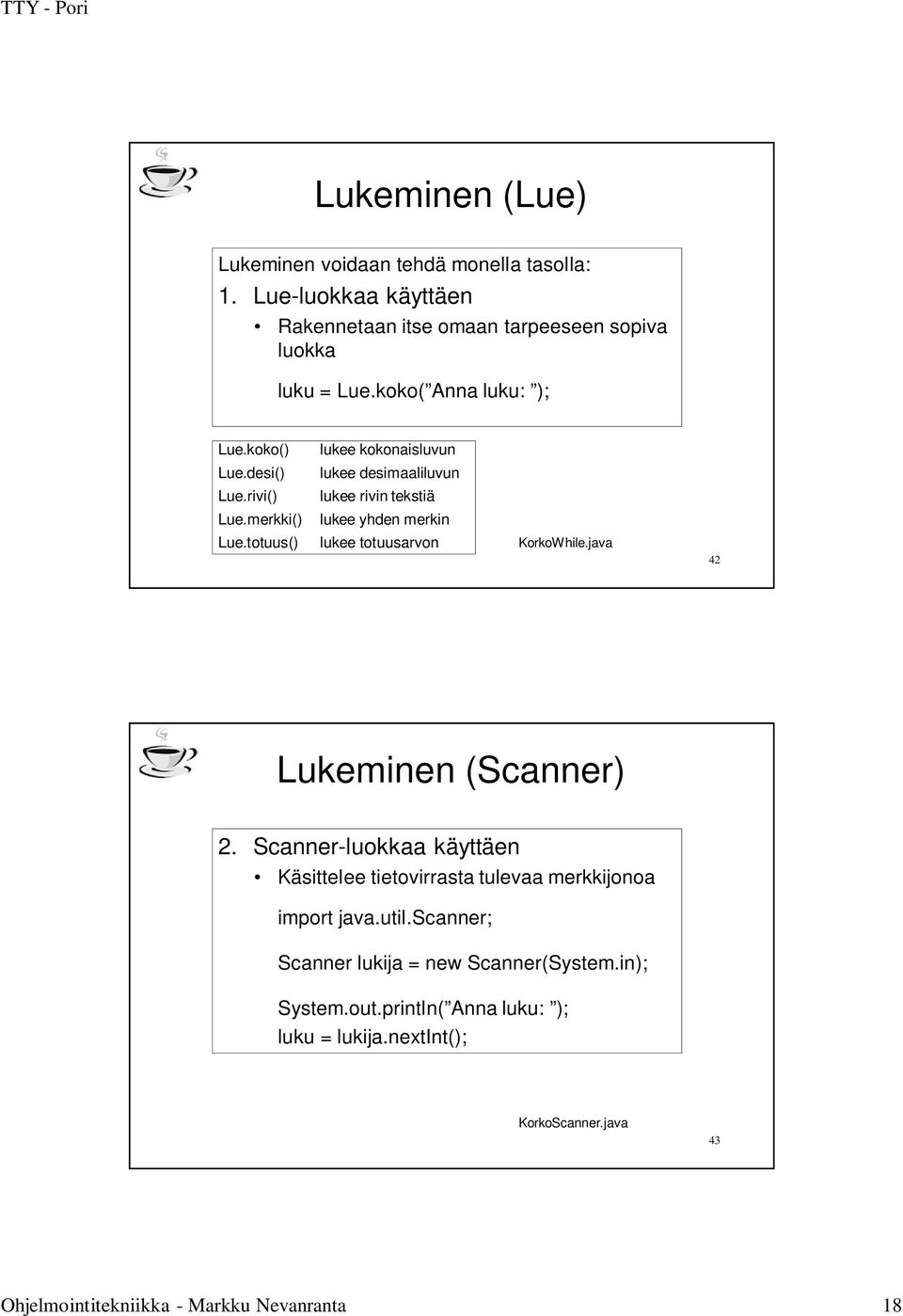 totuus() lukee totuusarvon KorkoWhile.java 42 Lukeminen (Scanner) 2. Scanner-luokkaa käyttäen Käsittelee tietovirrasta tulevaa merkkijonoa import java.