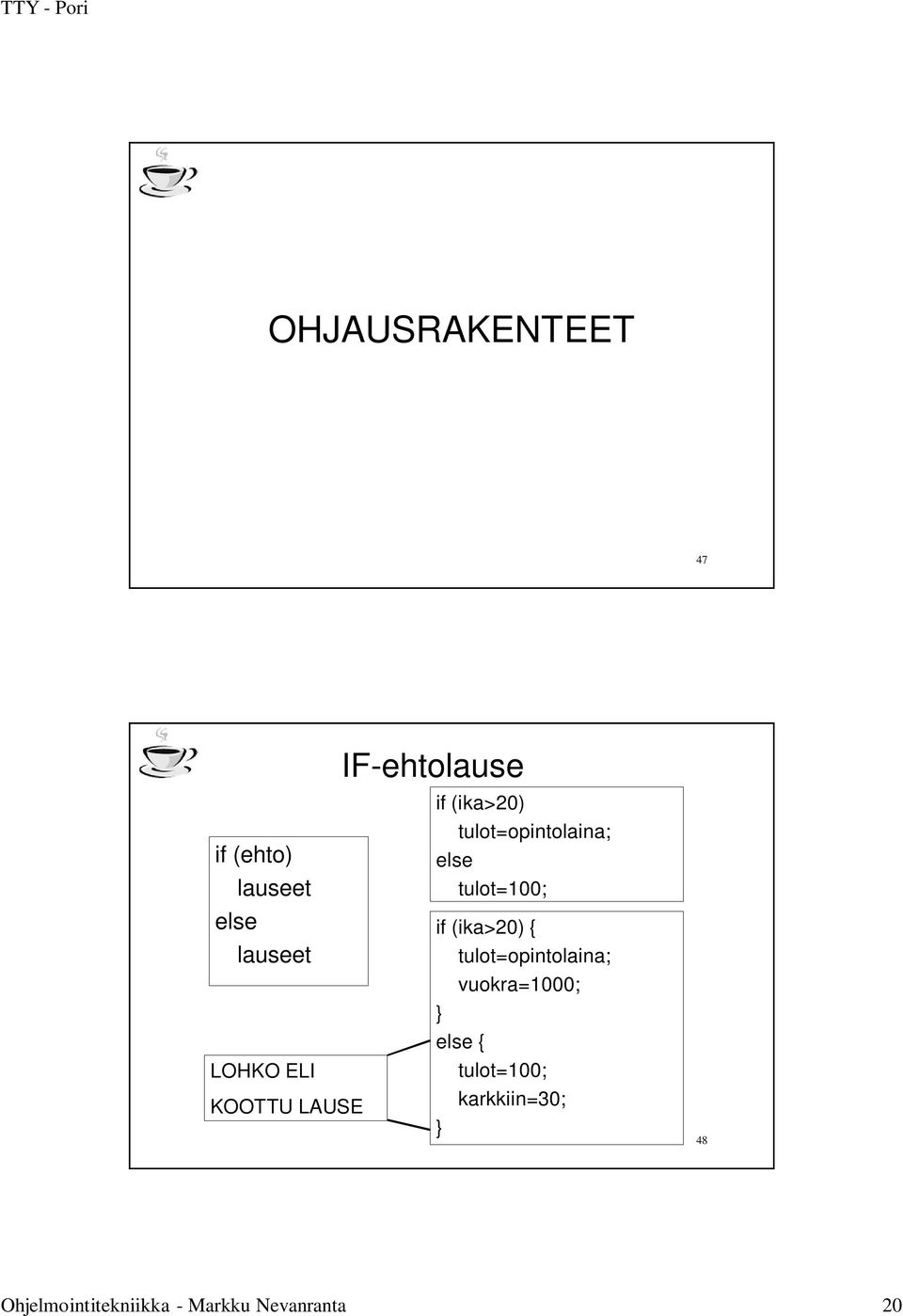 tulot=100; if (ika>20) { tulot=opintolaina; vuokra=1000; else {