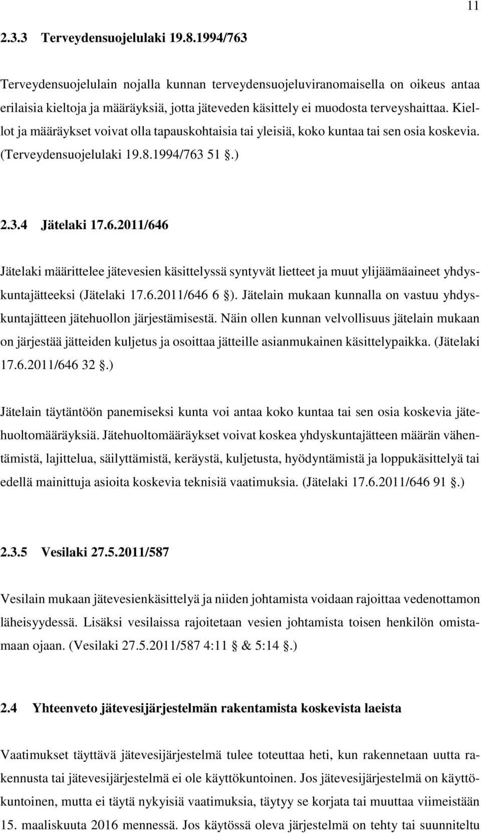 Kiellot ja määräykset voivat olla tapauskohtaisia tai yleisiä, koko kuntaa tai sen osia koskevia. (Terveydensuojelulaki 19.8.1994/763