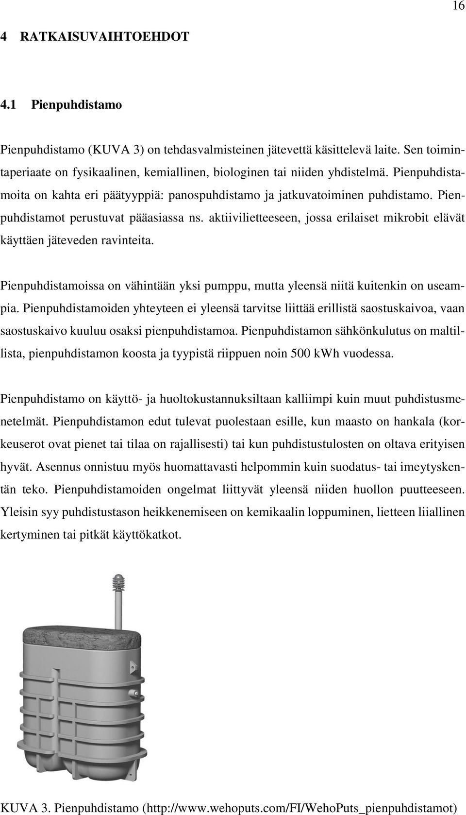 Pienpuhdistamot perustuvat pääasiassa ns. aktiivilietteeseen, jossa erilaiset mikrobit elävät käyttäen jäteveden ravinteita.