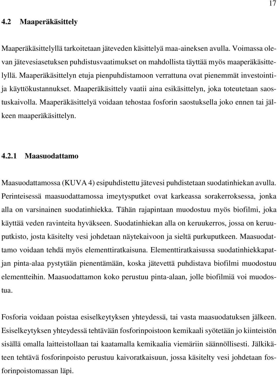 Maaperäkäsittelyn etuja pienpuhdistamoon verrattuna ovat pienemmät investointija käyttökustannukset. Maaperäkäsittely vaatii aina esikäsittelyn, joka toteutetaan saostuskaivolla.