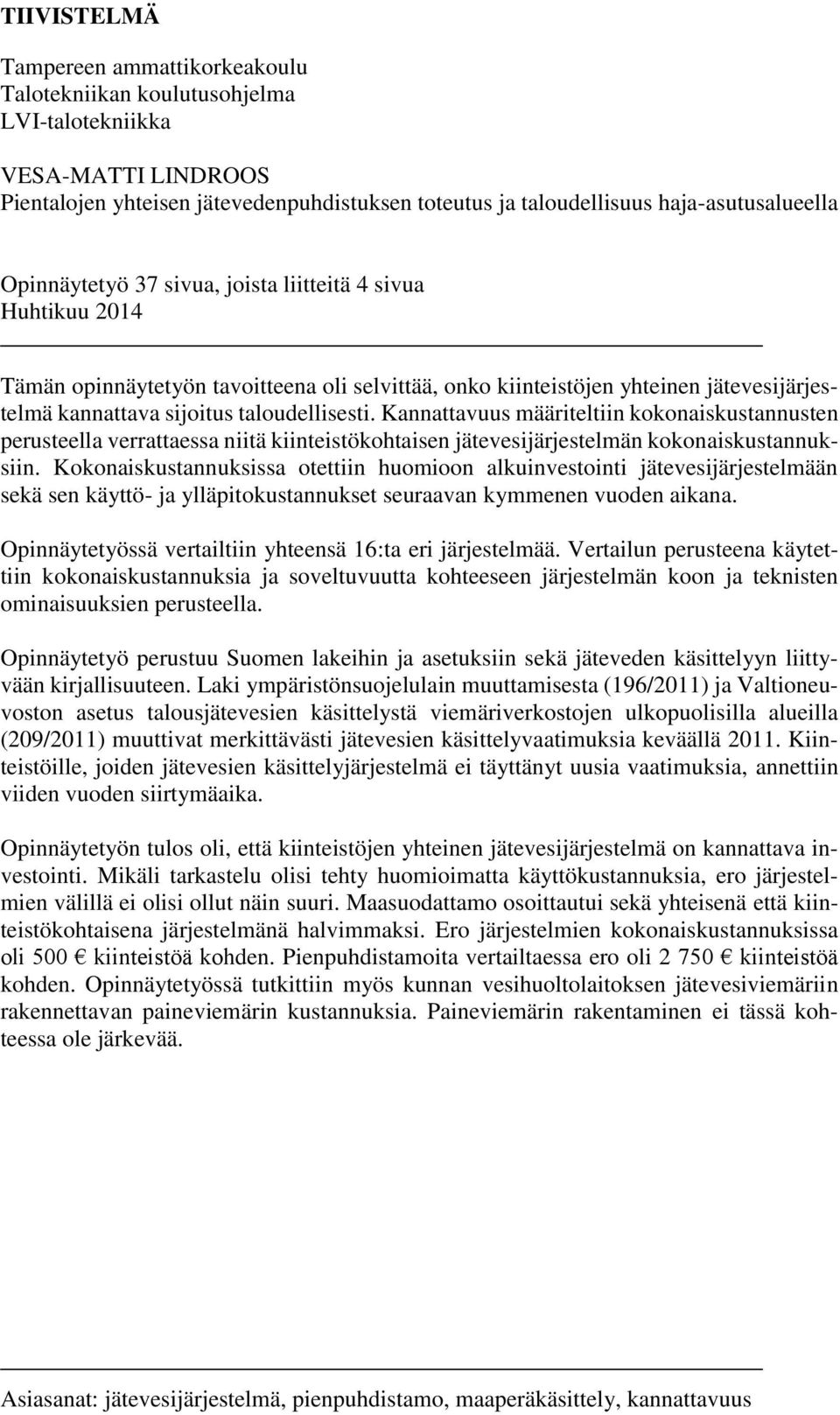 Kannattavuus määriteltiin kokonaiskustannusten perusteella verrattaessa niitä kiinteistökohtaisen jätevesijärjestelmän kokonaiskustannuksiin.