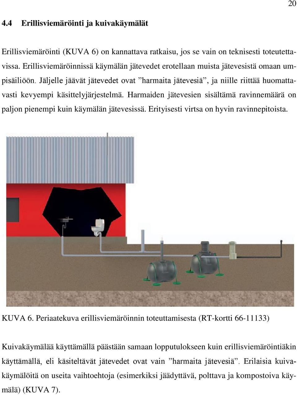 Jäljelle jäävät jätevedet ovat harmaita jätevesiä, ja niille riittää huomattavasti kevyempi käsittelyjärjestelmä.