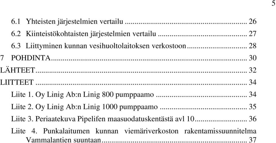 Oy Linig Ab:n Linig 800 pumppaamo... 34 Liite 2. Oy Linig Ab:n Linig 1000 pumppaamo... 35 Liite 3.