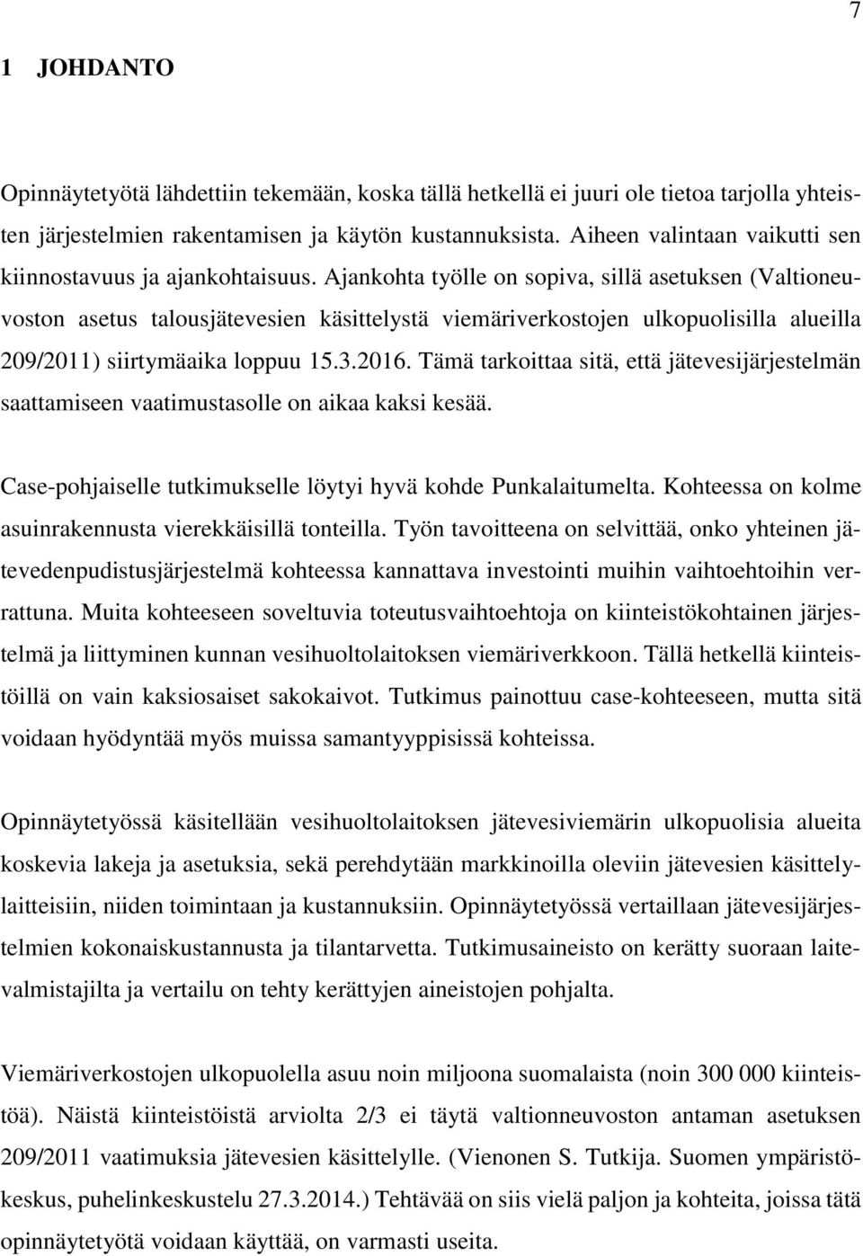 Ajankohta työlle on sopiva, sillä asetuksen (Valtioneuvoston asetus talousjätevesien käsittelystä viemäriverkostojen ulkopuolisilla alueilla 209/2011) siirtymäaika loppuu 15.3.2016.