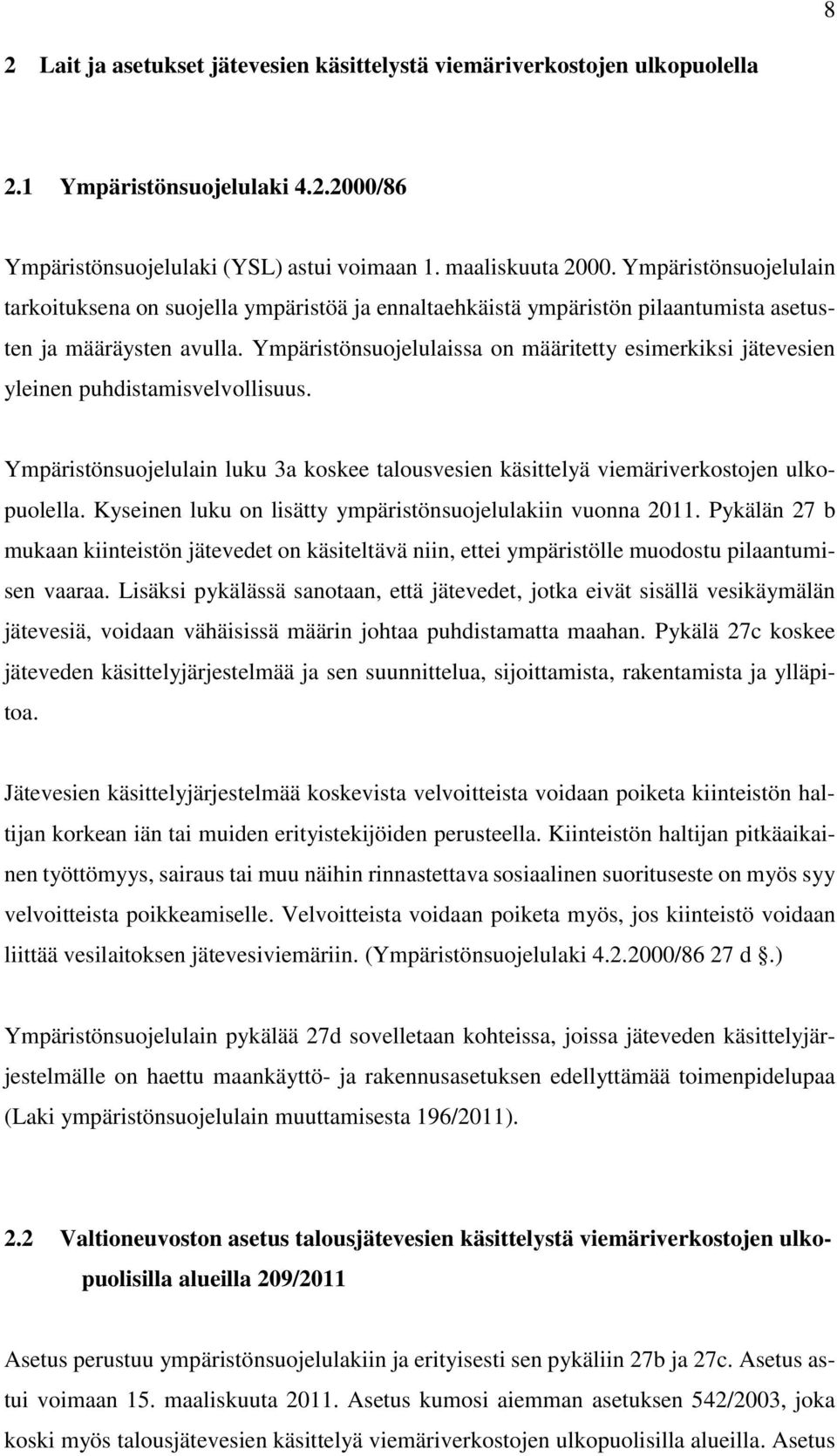 Ympäristönsuojelulaissa on määritetty esimerkiksi jätevesien yleinen puhdistamisvelvollisuus. Ympäristönsuojelulain luku 3a koskee talousvesien käsittelyä viemäriverkostojen ulkopuolella.