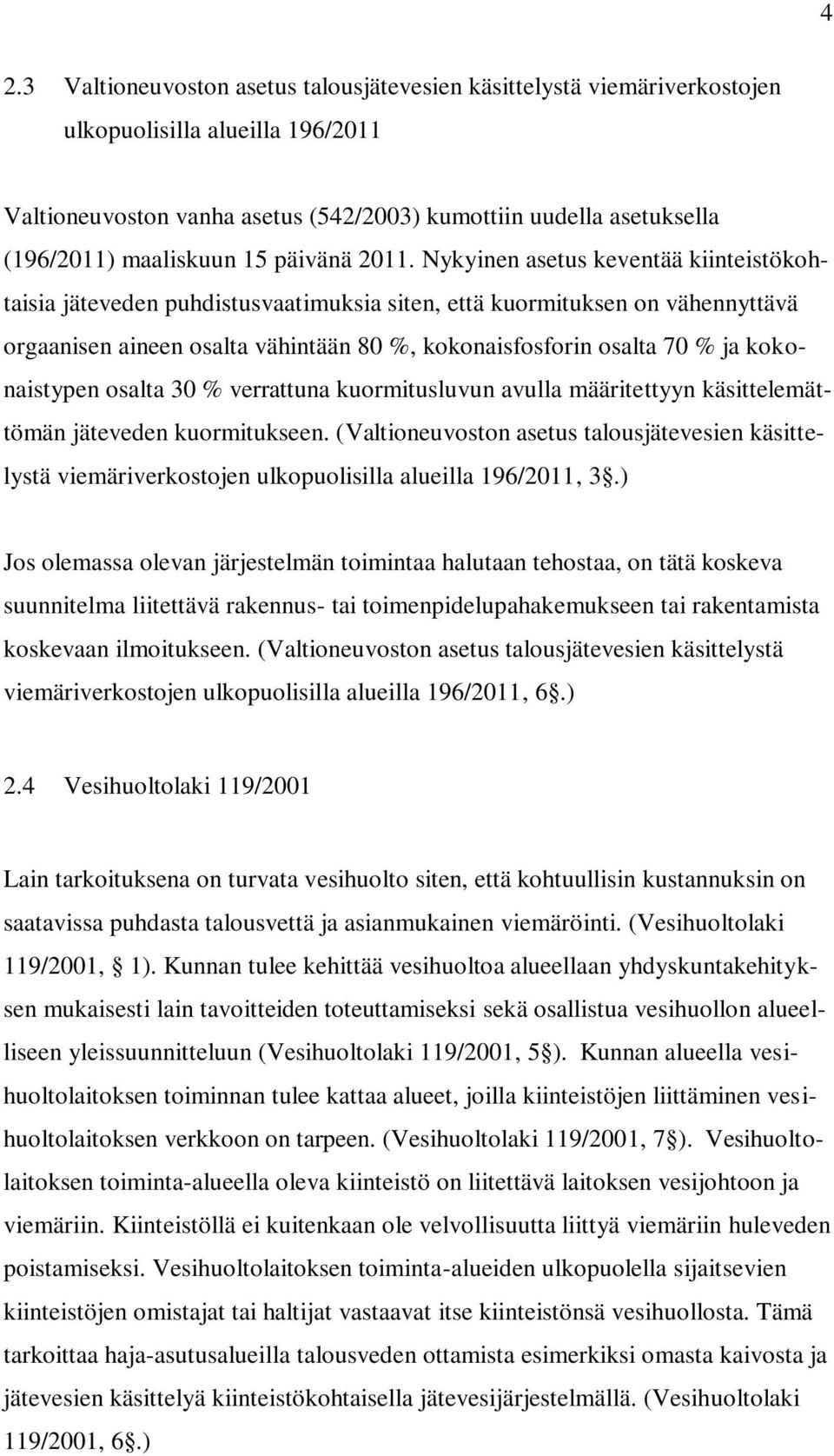 Nykyinen asetus keventää kiinteistökohtaisia jäteveden puhdistusvaatimuksia siten, että kuormituksen on vähennyttävä orgaanisen aineen osalta vähintään 80 %, kokonaisfosforin osalta 70 % ja