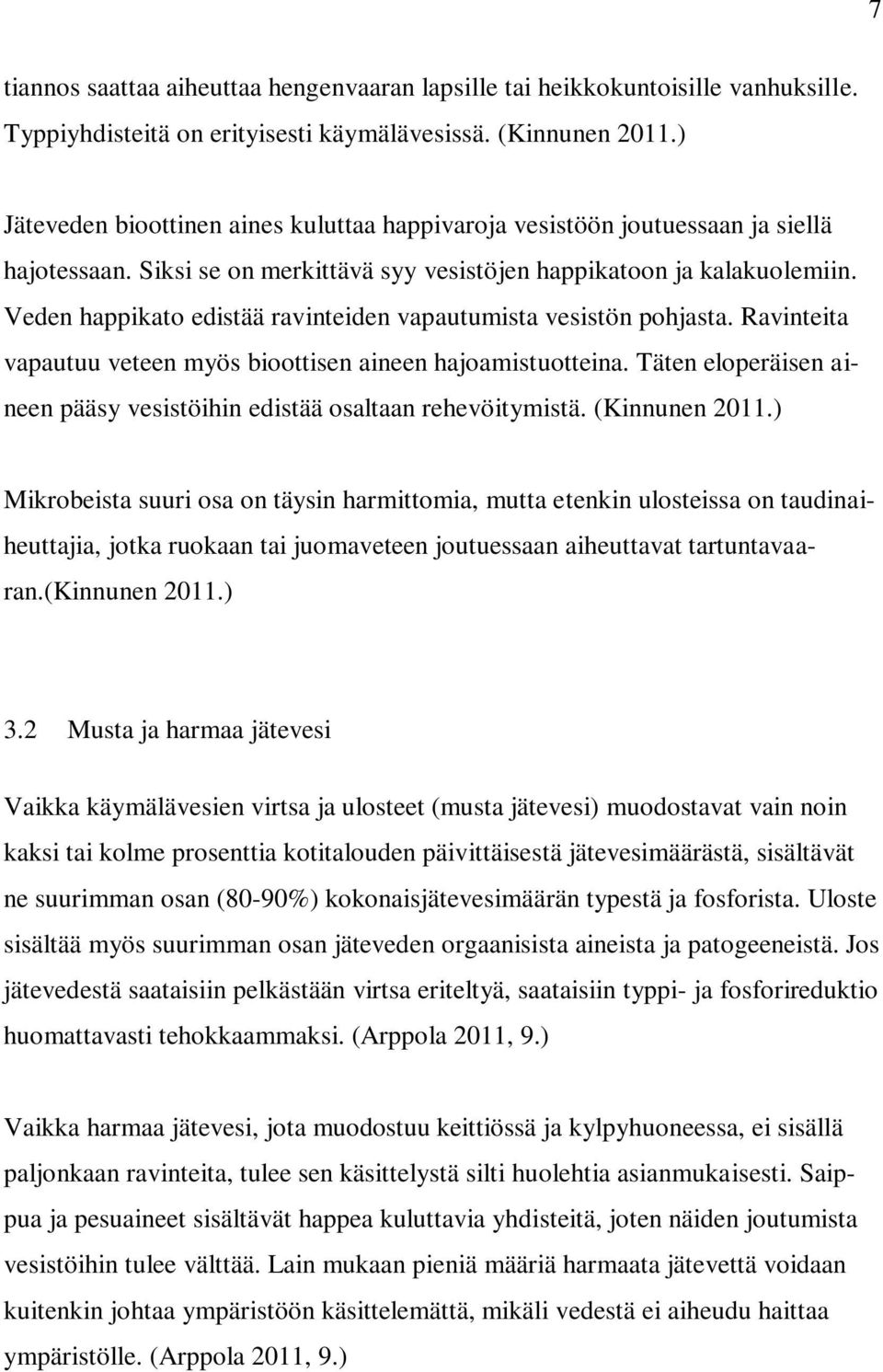 Veden happikato edistää ravinteiden vapautumista vesistön pohjasta. Ravinteita vapautuu veteen myös bioottisen aineen hajoamistuotteina.