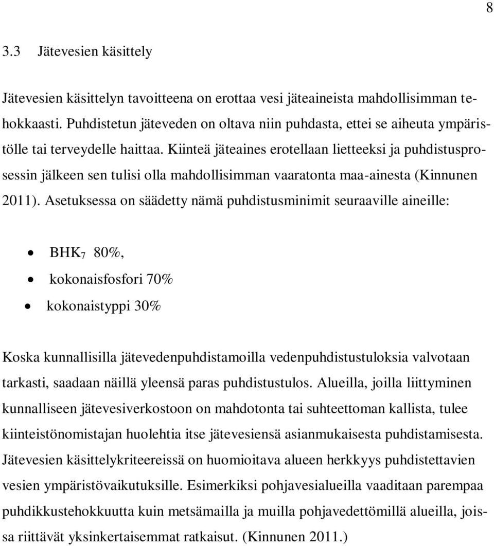 Kiinteä jäteaines erotellaan lietteeksi ja puhdistusprosessin jälkeen sen tulisi olla mahdollisimman vaaratonta maa-ainesta (Kinnunen 2011).