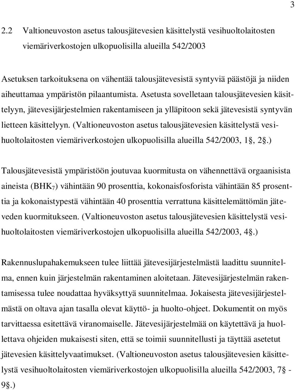 Asetusta sovelletaan talousjätevesien käsittelyyn, jätevesijärjestelmien rakentamiseen ja ylläpitoon sekä jätevesistä syntyvän lietteen käsittelyyn.