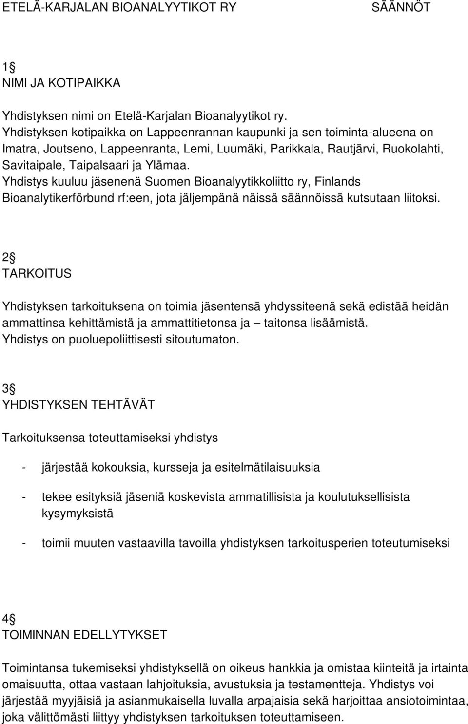 Yhdistys kuuluu jäsenenä Suomen Bioanalyytikkoliitto ry, Finlands Bioanalytikerförbund rf:een, jota jäljempänä näissä säännöissä kutsutaan liitoksi.