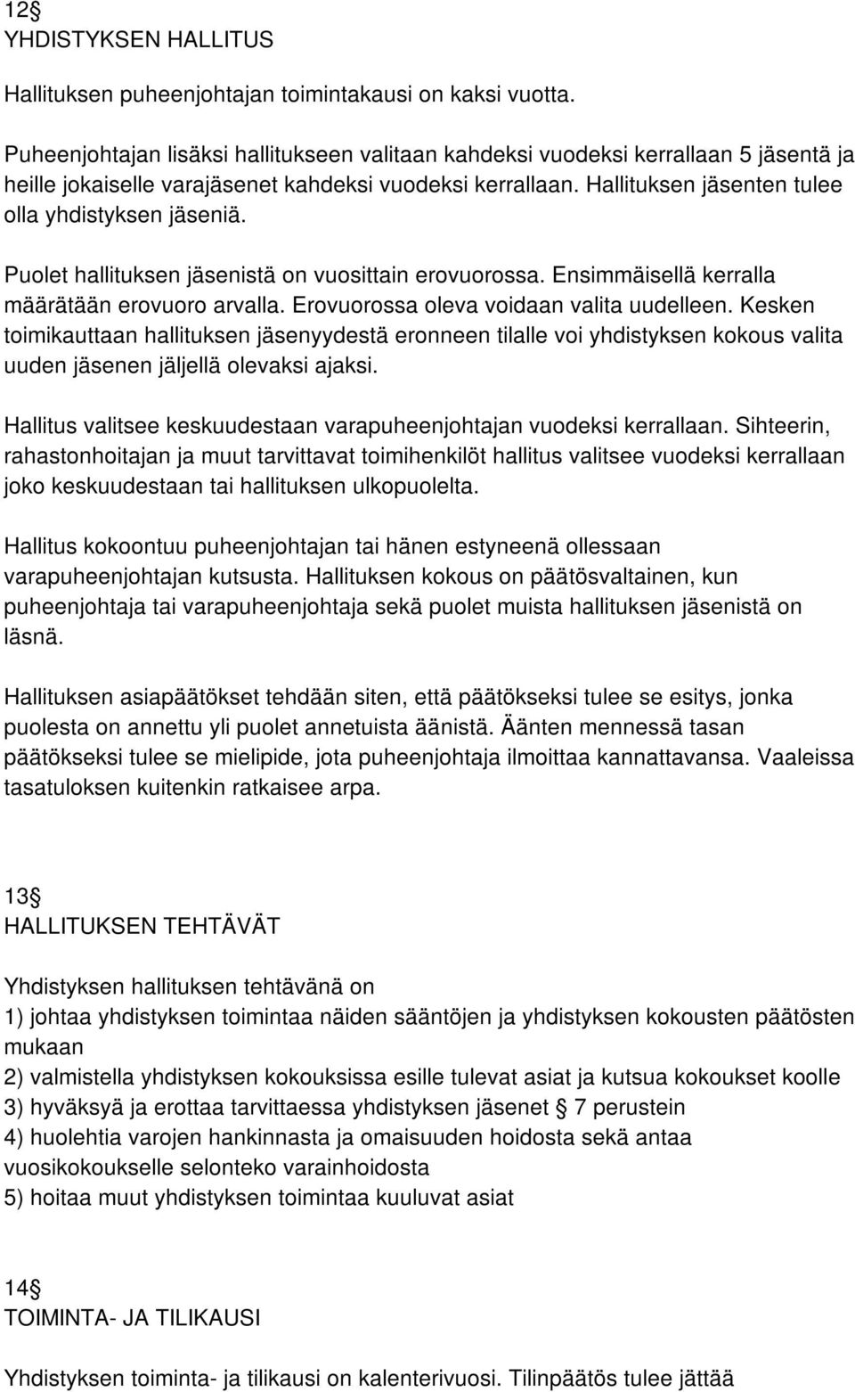 Puolet hallituksen jäsenistä on vuosittain erovuorossa. Ensimmäisellä kerralla määrätään erovuoro arvalla. Erovuorossa oleva voidaan valita uudelleen.