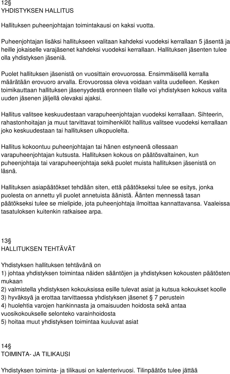 Puolet hallituksen jäsenistä on vuosittain erovuorossa. Ensimmäisellä kerralla määrätään erovuoro arvalla. Erovuorossa oleva voidaan valita uudelleen.