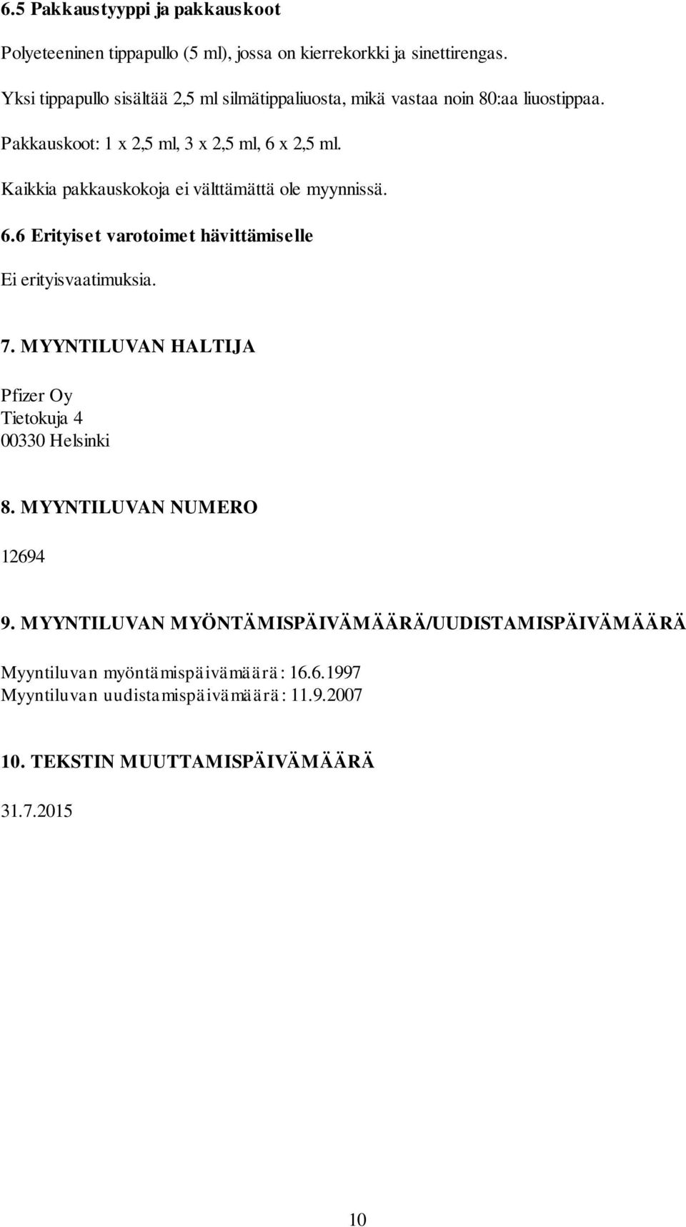 Kaikkia pakkauskokoja ei välttämättä ole myynnissä. 6.6 Erityiset varotoimet hävittämiselle Ei erityisvaatimuksia. 7.