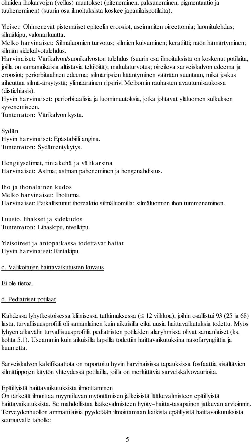 Melko harvinaiset: Silmäluomien turvotus; silmien kuivuminen; keratiitti; näön hämärtyminen; silmän sidekalvotulehdus.