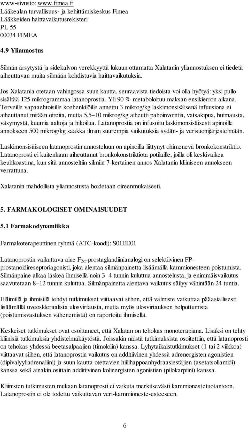 Jos Xalatania otetaan vahingossa suun kautta, seuraavista tiedoista voi olla hyötyä: yksi pullo sisältää 125 mikrogrammaa latanoprostia. Yli 90 % metaboloituu maksan ensikierron aikana.