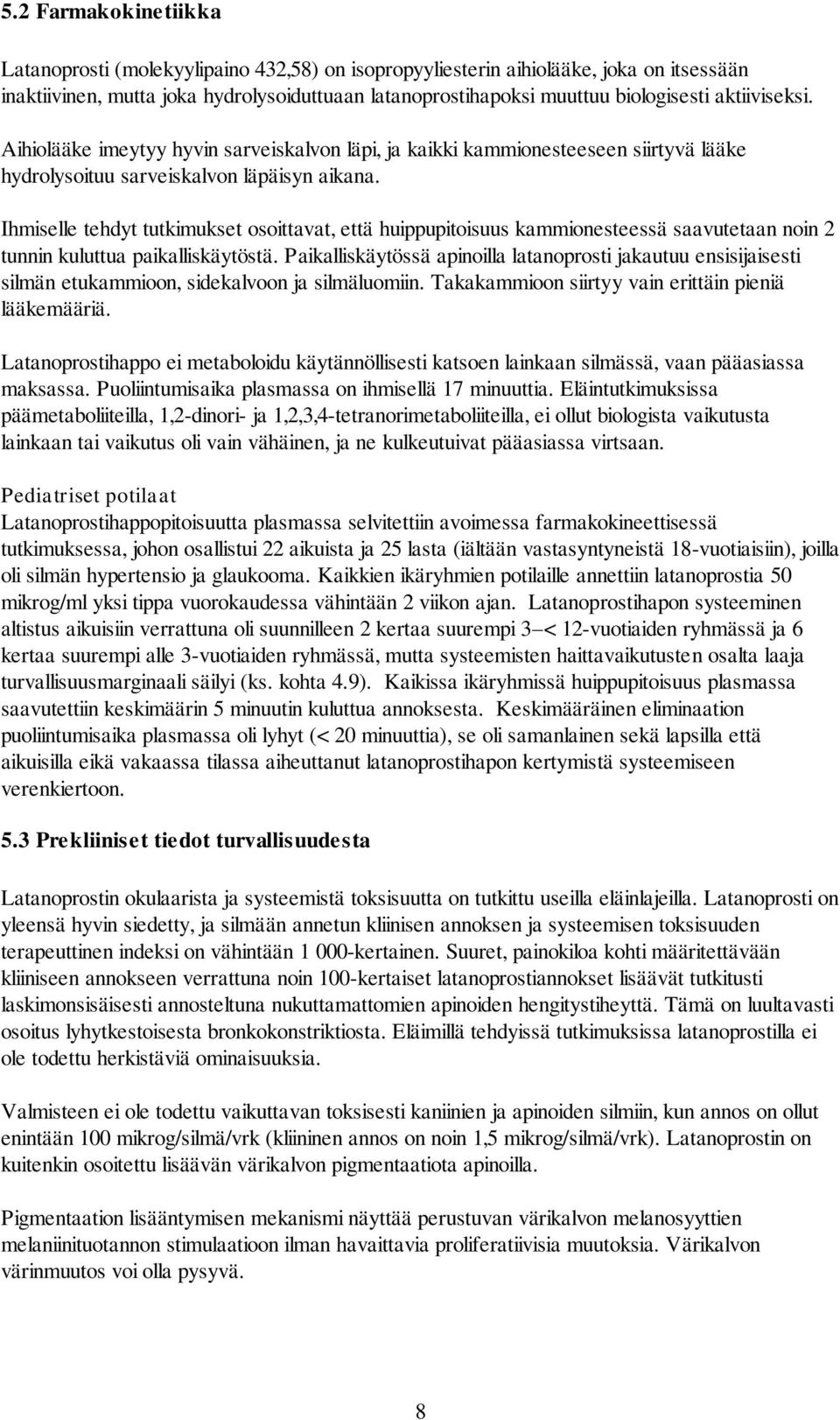 Ihmiselle tehdyt tutkimukset osoittavat, että huippupitoisuus kammionesteessä saavutetaan noin 2 tunnin kuluttua paikalliskäytöstä.