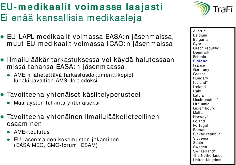 tulkinta t yhtenäiseksi i Tavoitteena yhtenäinen ilmailulääketieteellinen osaaminen AME-koulutus EU-jäsenmaiden kokemusten jakaminen (EASA MEG, CMO-forum, ESAM) Austria Belgium Bulgaria Cyprus Czech