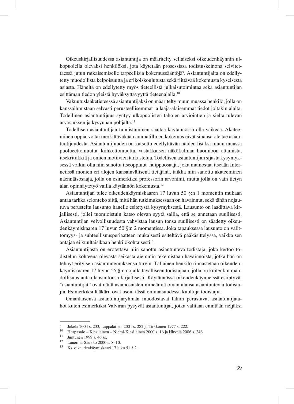 Häneltä on edellytetty myös tieteellistä julkaisutoimintaa sekä asiantuntijan esittämän tiedon yleistä hyväksyttävyyttä tieteenalalla.